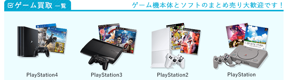 ゲーム買取の一覧をご紹介します。ゲーム機本体とソフトのまとめ売り大歓迎です。買取対象はPlayStation4（プレイステーション4/プレステ4）、PlayStation3（プレイステーション3/プレステ3）、PlayStation2（プレイステーション2/プレステ2）、PlayStation（プレイステーション/プレステ）