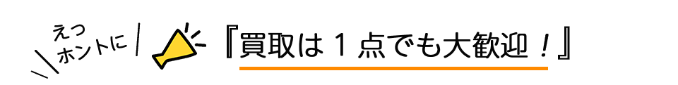 買取は1点でも大歓迎！