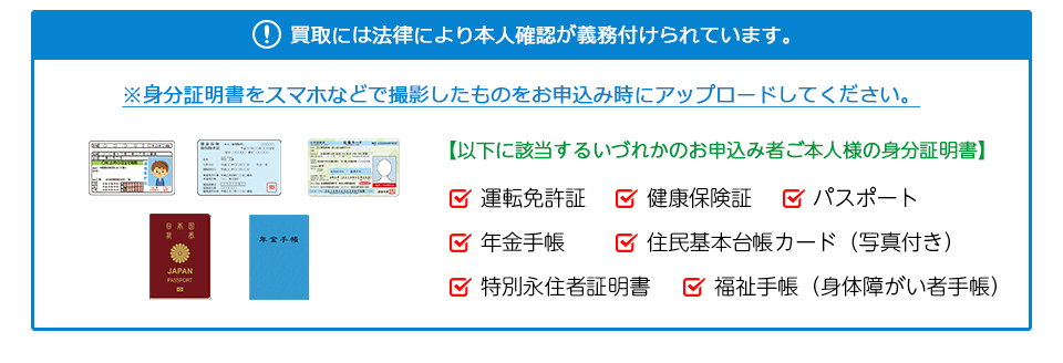 必要な身分証。　1，運転免許証 2，健康保険証 3，パスポート 4，年金手帳 5，外国人登録証明書 6，官公庁発行の写真付き本人確認書類